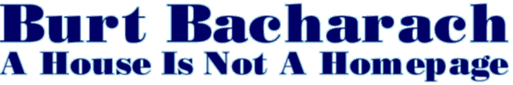 Burt Bacharach: A House Is Not A Homepage